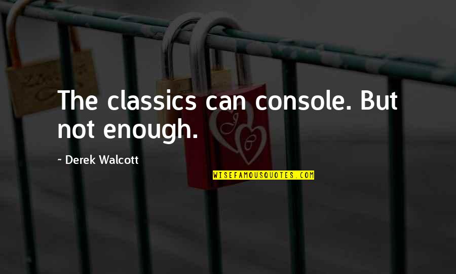 Asha De Vos Quotes By Derek Walcott: The classics can console. But not enough. Asha De Vos Quotes By Derek Walcott: The classics can console. But not enough.