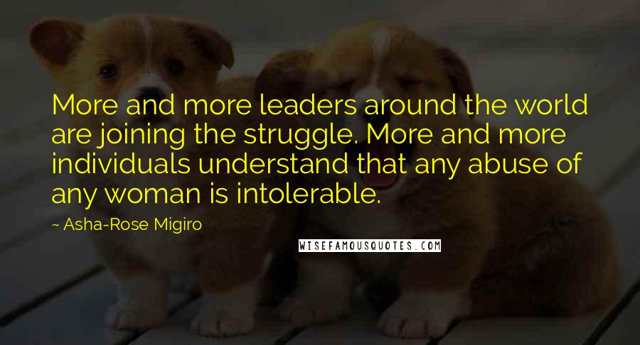 Asha-Rose Migiro quotes: More and more leaders around the world are joining the struggle. More and more individuals understand that any abuse of any woman is intolerable.