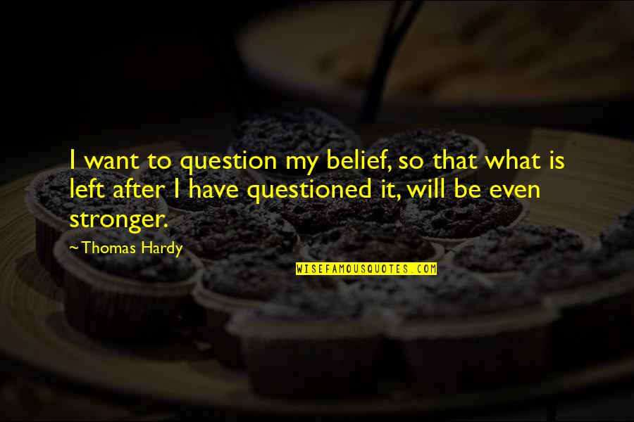 Ashaala Quotes By Thomas Hardy: I want to question my belief, so that