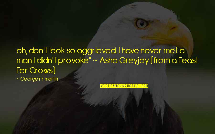Asha'bellanar Quotes By George R R Martin: oh, don't look so aggrieved. I have never
