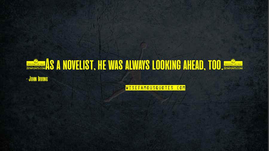 Asha'bellanar Quotes By John Irving: (As a novelist, he was always looking ahead,