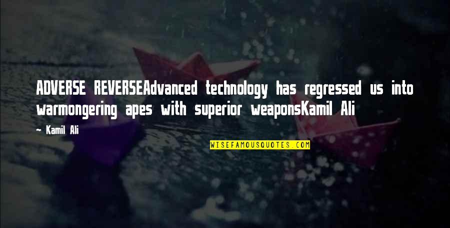 Ashakiran Quotes By Kamil Ali: ADVERSE REVERSEAdvanced technology has regressed us into warmongering