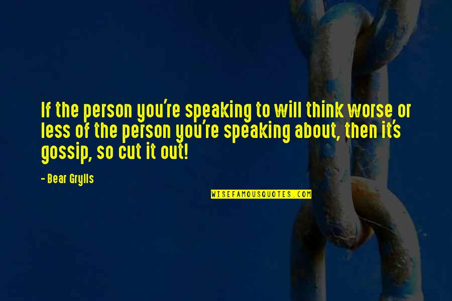 Ashaman Kill Quotes By Bear Grylls: If the person you're speaking to will think