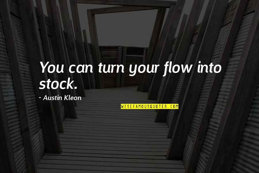 Asha'man Quotes By Austin Kleon: You can turn your flow into stock.