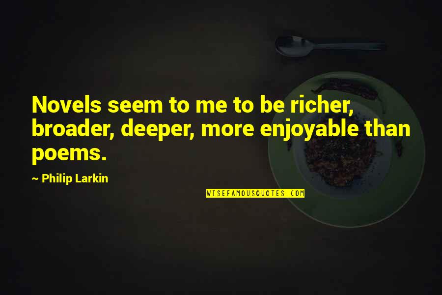 Asha'man Quotes By Philip Larkin: Novels seem to me to be richer, broader,