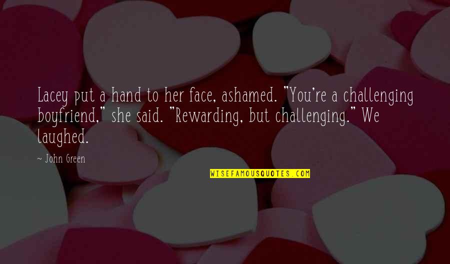 Ashamed Boyfriend Quotes By John Green: Lacey put a hand to her face, ashamed.