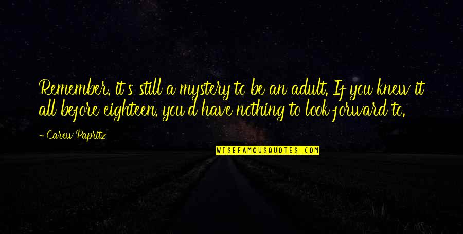 Ashamed Myself Quotes By Carew Papritz: Remember, it's still a mystery to be an