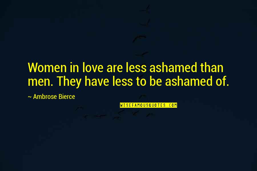 Ashamed Of Love Quotes By Ambrose Bierce: Women in love are less ashamed than men.