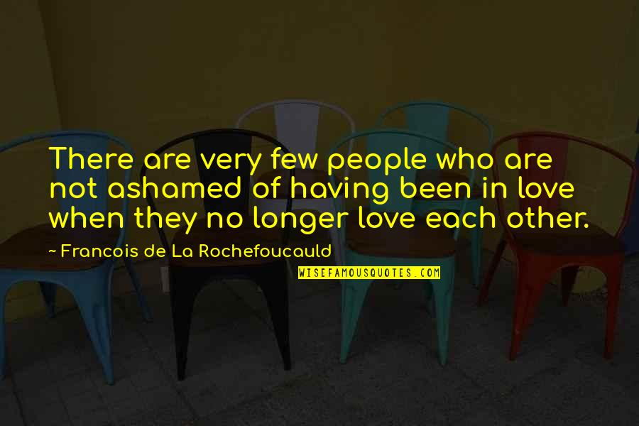 Ashamed Of Love Quotes By Francois De La Rochefoucauld: There are very few people who are not