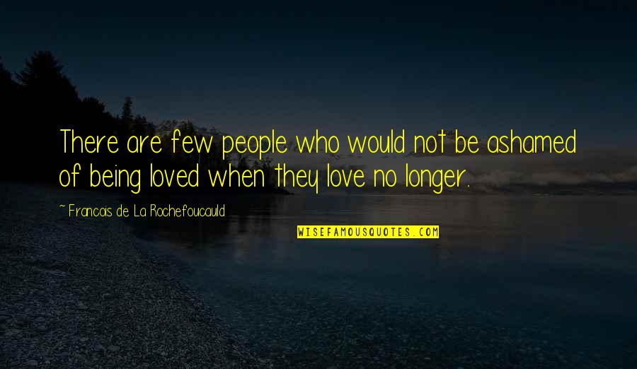 Ashamed Of Love Quotes By Francois De La Rochefoucauld: There are few people who would not be