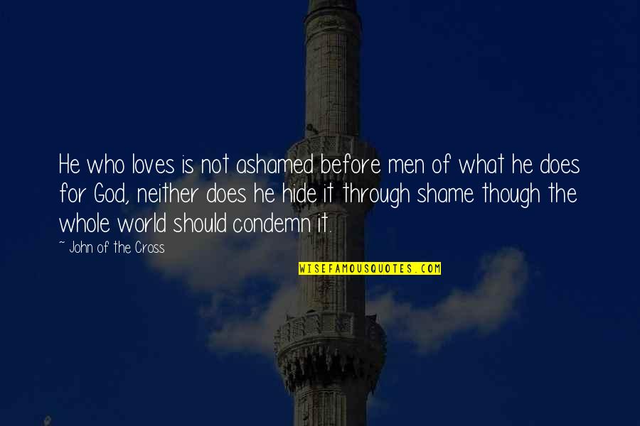 Ashamed Of Love Quotes By John Of The Cross: He who loves is not ashamed before men