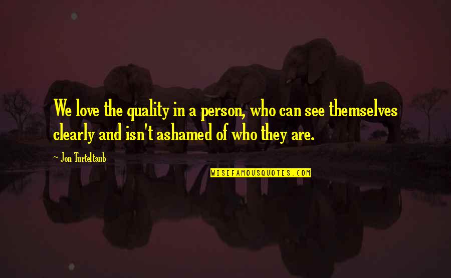 Ashamed Of Love Quotes By Jon Turteltaub: We love the quality in a person, who