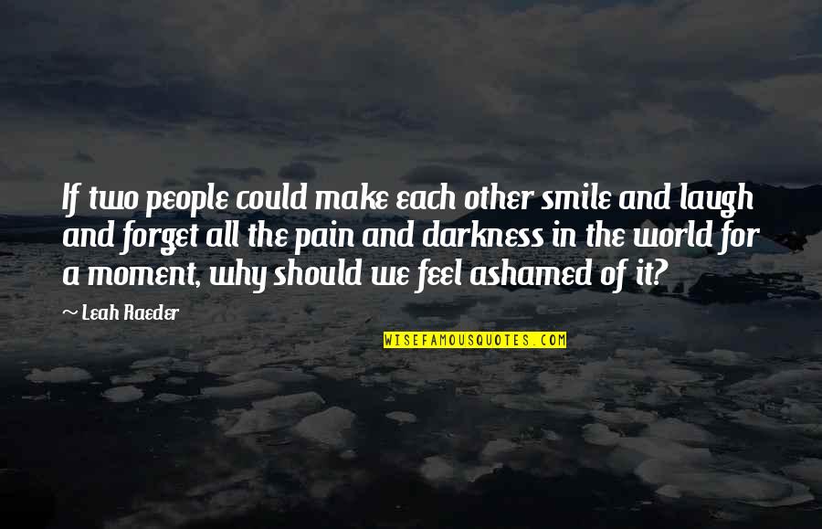 Ashamed Of Love Quotes By Leah Raeder: If two people could make each other smile