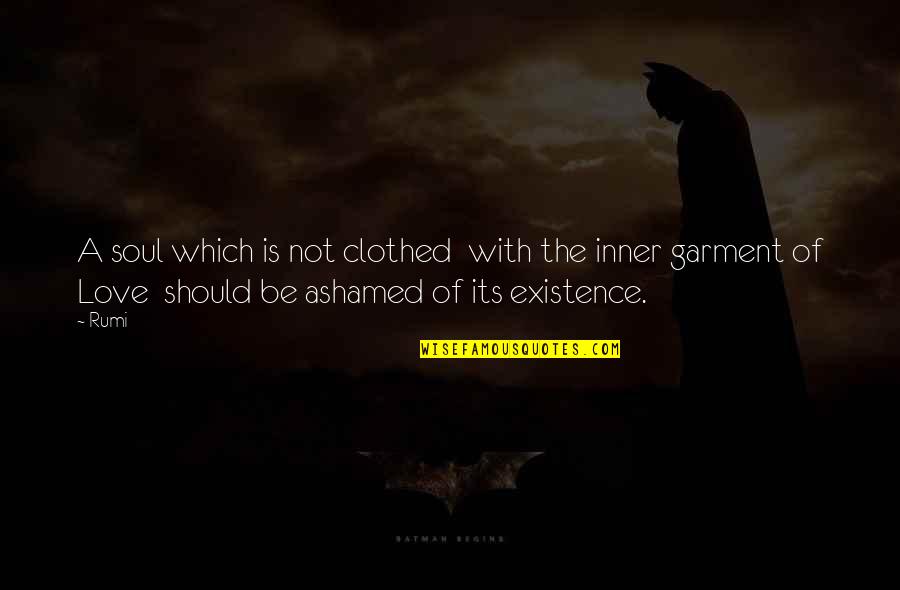 Ashamed Of Love Quotes By Rumi: A soul which is not clothed with the