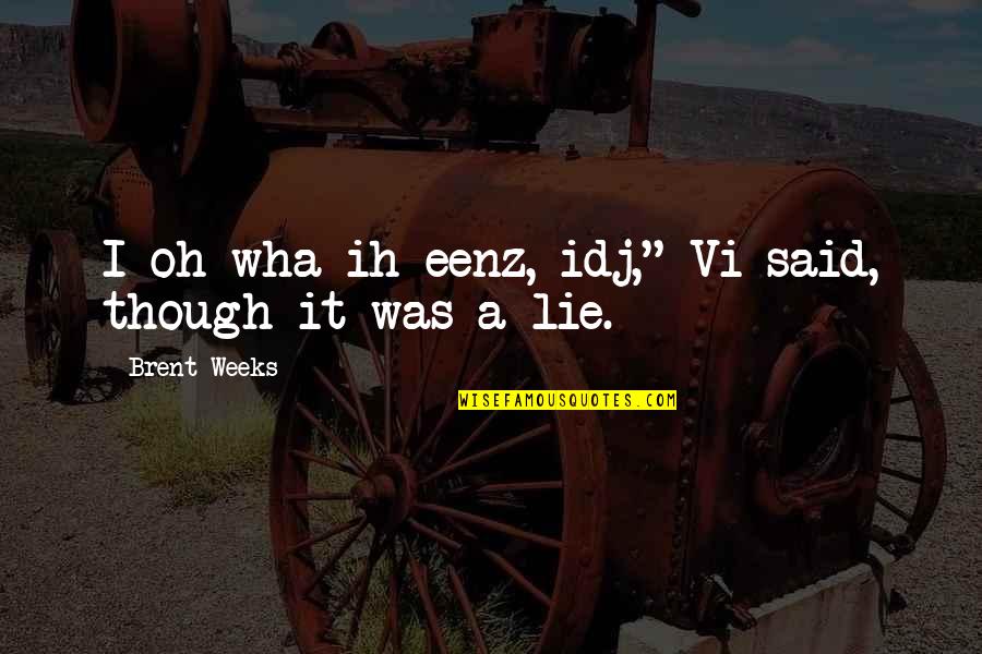 Ashamed Of My Family Quotes By Brent Weeks: I oh wha ih eenz, idj," Vi said,