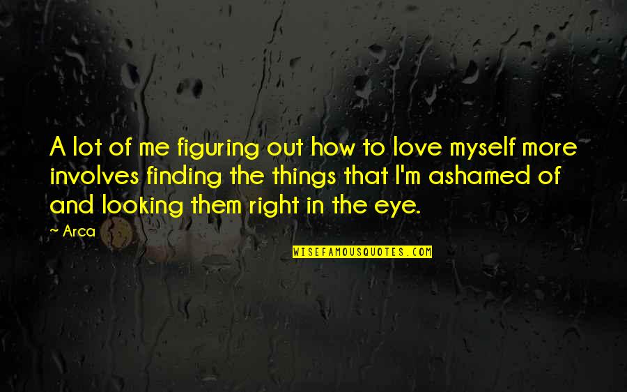 Ashamed Of Myself Quotes By Arca: A lot of me figuring out how to