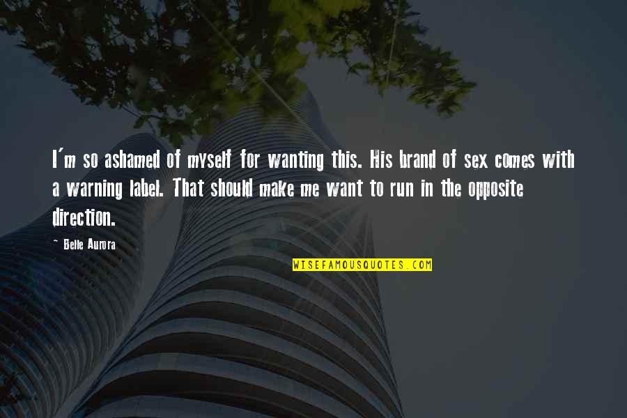 Ashamed Of Myself Quotes By Belle Aurora: I'm so ashamed of myself for wanting this. Ashamed Of Myself Quotes By Belle Aurora: I'm so ashamed of myself for wanting this.