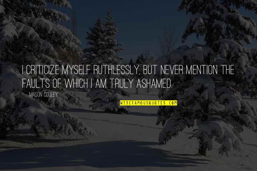 Ashamed Of Myself Quotes By Mason Cooley: I criticize myself ruthlessly, but never mention the