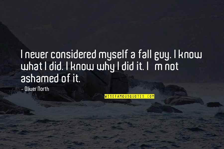 Ashamed Of Myself Quotes By Oliver North: I never considered myself a fall guy. I Ashamed Of Myself Quotes By Oliver North: I never considered myself a fall guy. I