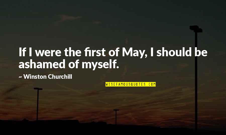 Ashamed Of Myself Quotes By Winston Churchill: If I were the first of May, I