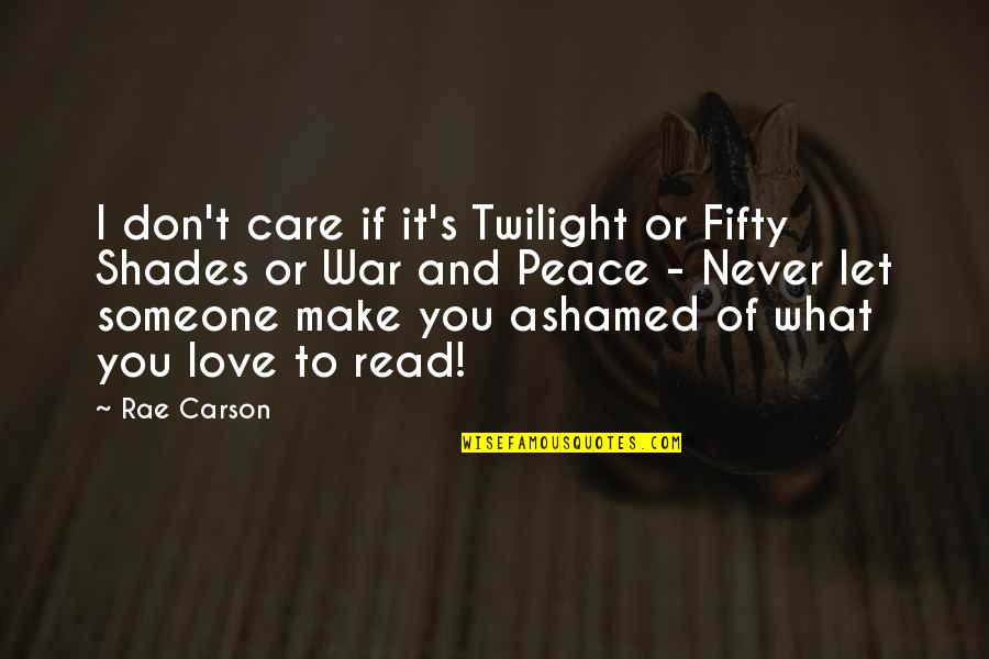 Ashamed Of Someone Quotes By Rae Carson: I don't care if it's Twilight or Fifty