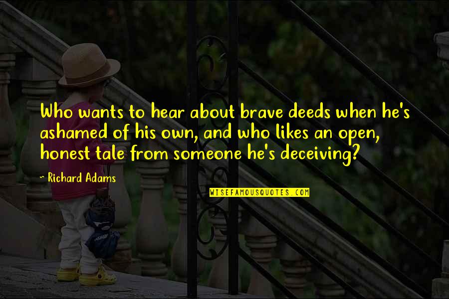 Ashamed Of Someone Quotes By Richard Adams: Who wants to hear about brave deeds when