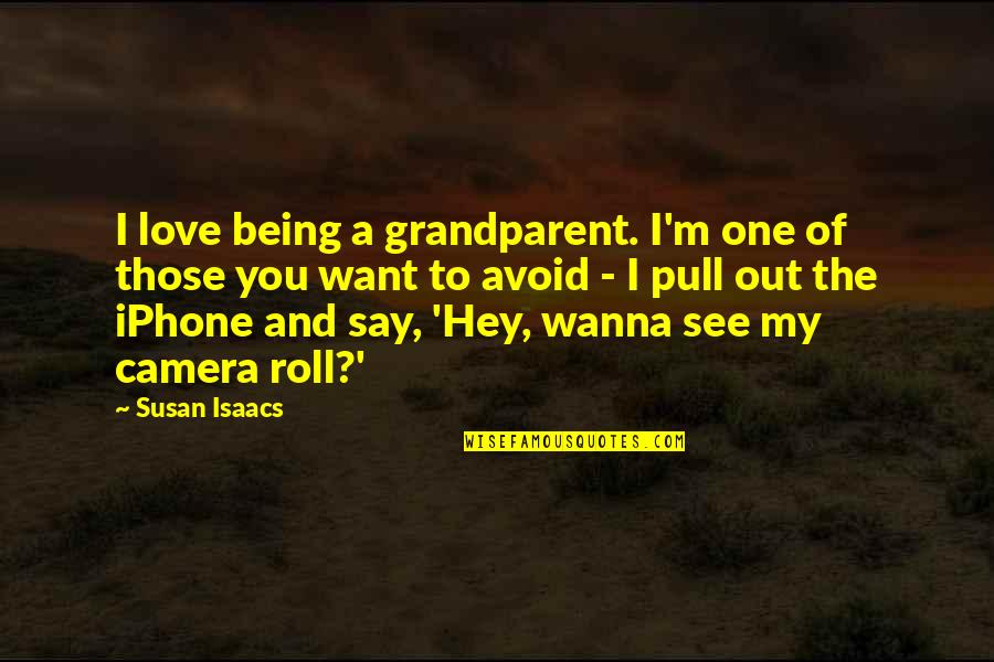 Ashamed Of Someone Quotes By Susan Isaacs: I love being a grandparent. I'm one of