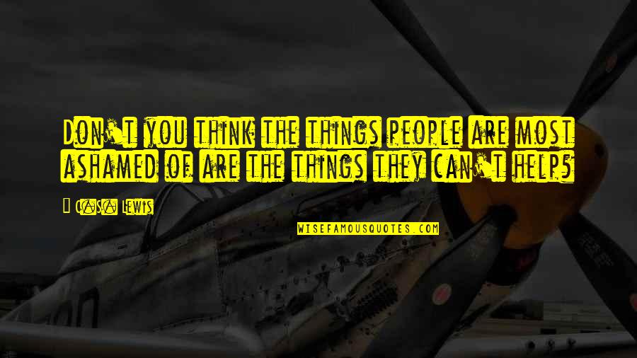 Ashamed Of You Quotes By C.S. Lewis: Don't you think the things people are most