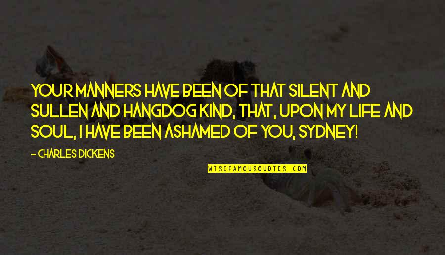 Ashamed Of You Quotes By Charles Dickens: Your manners have been of that silent and Ashamed Of You Quotes By Charles Dickens: Your manners have been of that silent and