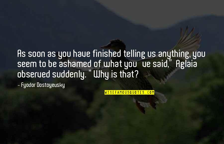 Ashamed Of You Quotes By Fyodor Dostoyevsky: As soon as you have finished telling us Ashamed Of You Quotes By Fyodor Dostoyevsky: As soon as you have finished telling us
