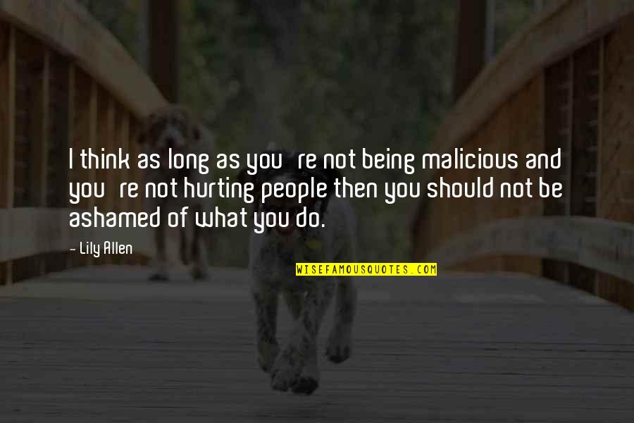 Ashamed Of You Quotes By Lily Allen: I think as long as you're not being Ashamed Of You Quotes By Lily Allen: I think as long as you're not being
