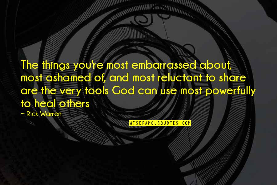Ashamed Of You Quotes By Rick Warren: The things you're most embarrassed about, most ashamed Ashamed Of You Quotes By Rick Warren: The things you're most embarrassed about, most ashamed