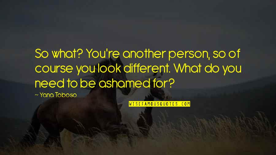 Ashamed Of You Quotes By Yana Toboso: So what? You're another person, so of course Ashamed Of You Quotes By Yana Toboso: So what? You're another person, so of course