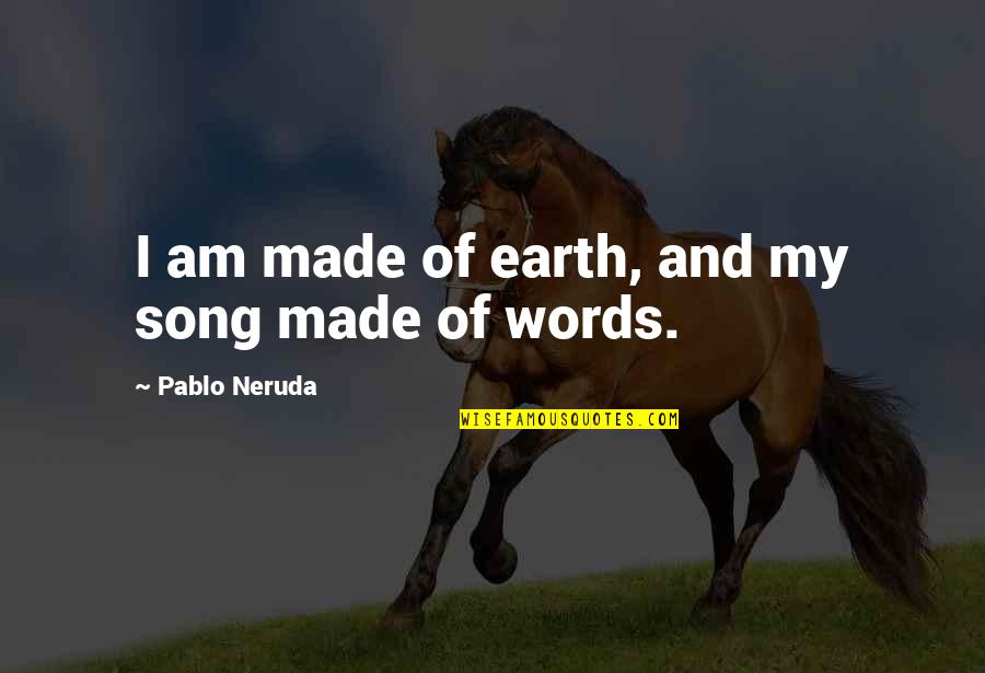 Ashamed Of Your Family Quotes By Pablo Neruda: I am made of earth, and my song