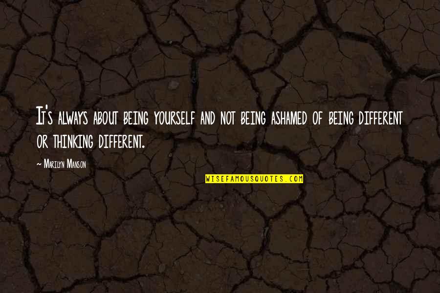 Ashamed Of Yourself Quotes By Marilyn Manson: It's always about being yourself and not being Ashamed Of Yourself Quotes By Marilyn Manson: It's always about being yourself and not being