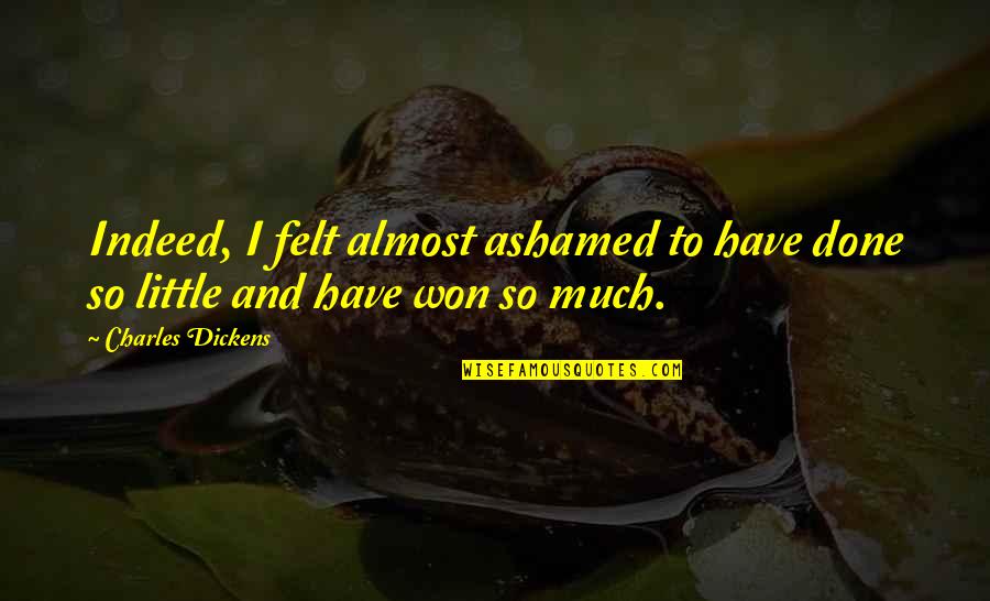 Ashamed Quotes By Charles Dickens: Indeed, I felt almost ashamed to have done