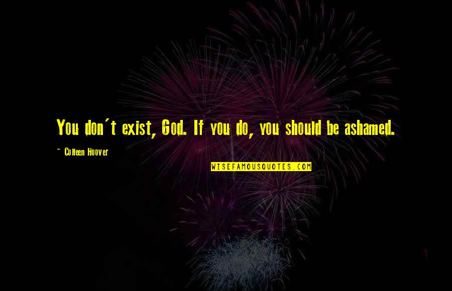 Ashamed Quotes By Colleen Hoover: You don't exist, God. If you do, you