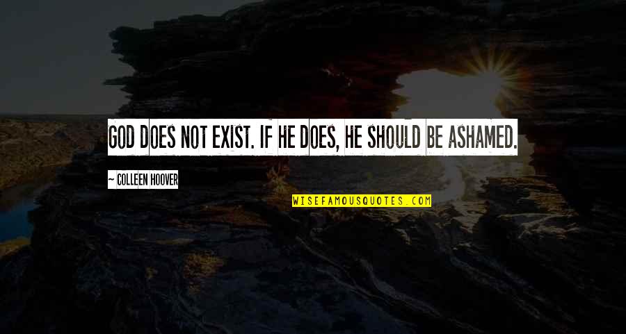 Ashamed Quotes By Colleen Hoover: God does not exist. If he does, he