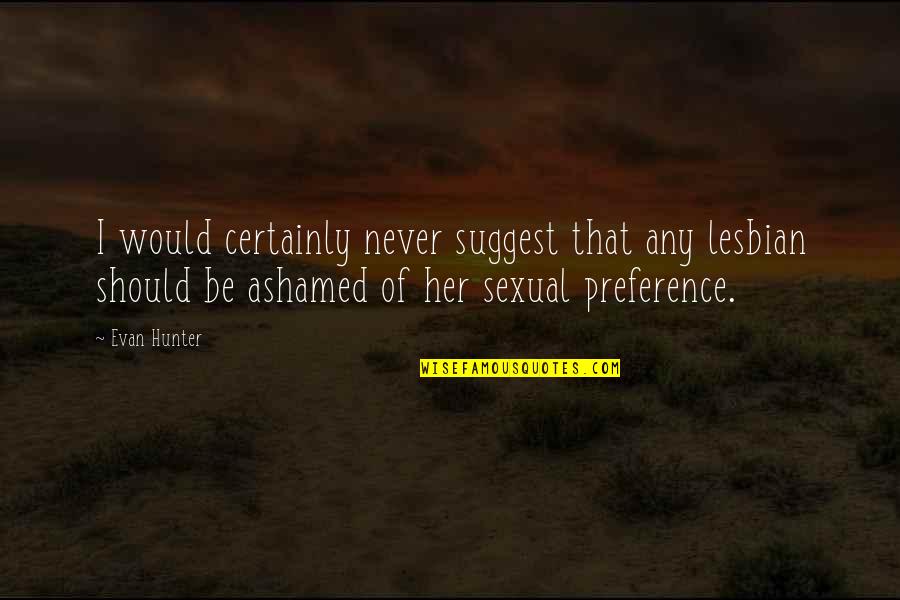 Ashamed Quotes By Evan Hunter: I would certainly never suggest that any lesbian