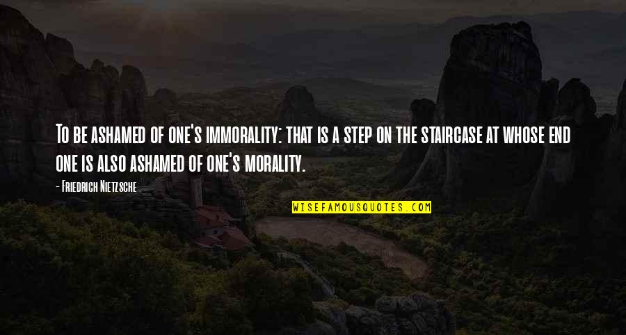 Ashamed Quotes By Friedrich Nietzsche: To be ashamed of one's immorality: that is