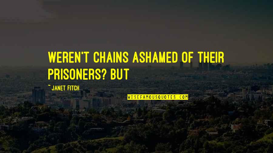 Ashamed Quotes By Janet Fitch: Weren't chains ashamed of their prisoners? But