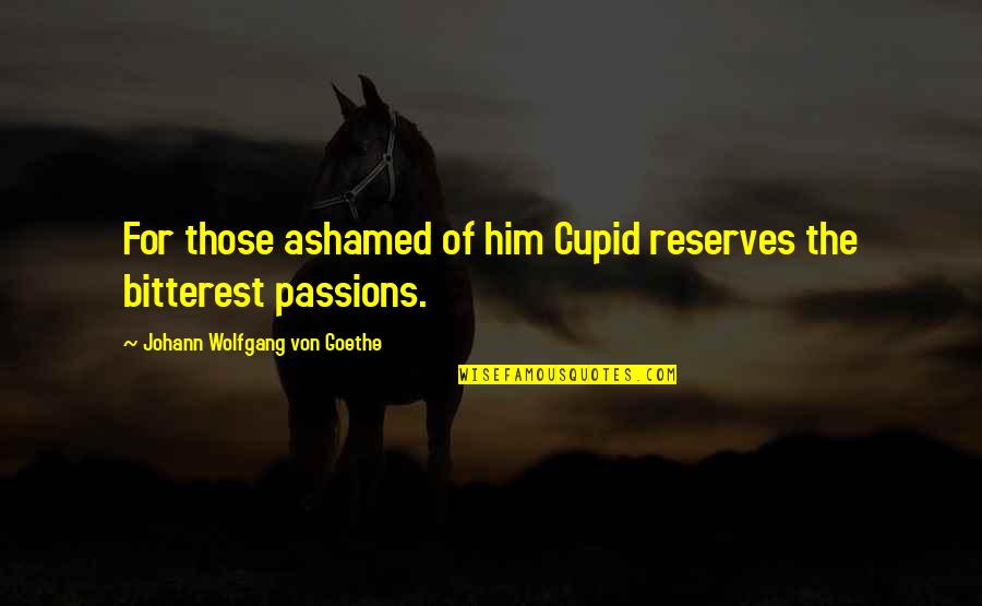 Ashamed Quotes By Johann Wolfgang Von Goethe: For those ashamed of him Cupid reserves the