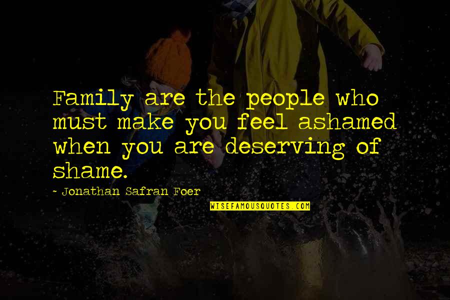 Ashamed Quotes By Jonathan Safran Foer: Family are the people who must make you