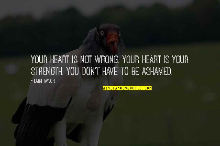 Ashamed Quotes By Laini Taylor: Your heart is not wrong. Your heart is