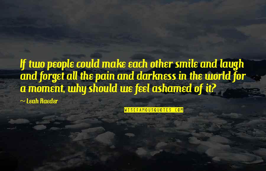 Ashamed Quotes By Leah Raeder: If two people could make each other smile