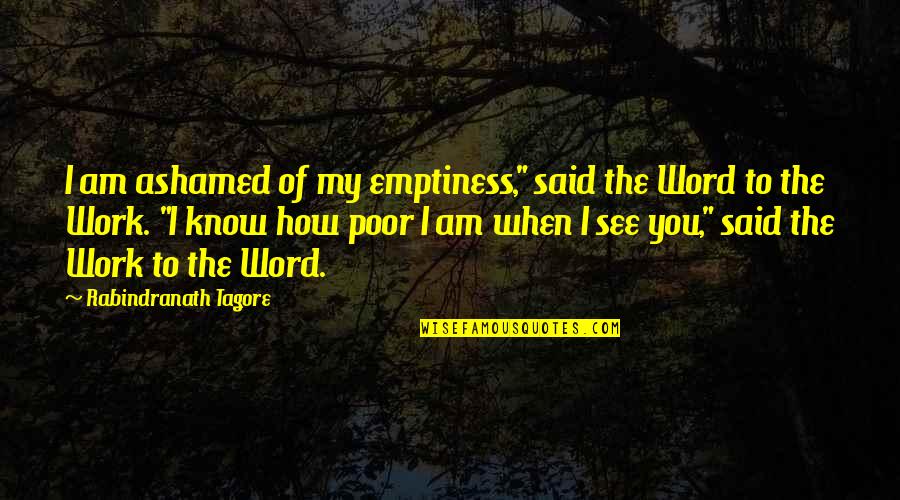 Ashamed Quotes By Rabindranath Tagore: I am ashamed of my emptiness," said the