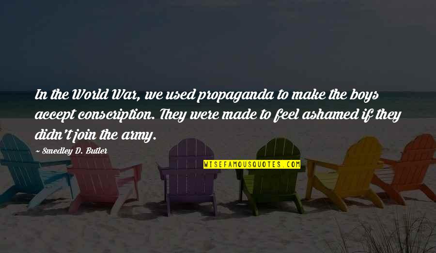 Ashamed Quotes By Smedley D. Butler: In the World War, we used propaganda to