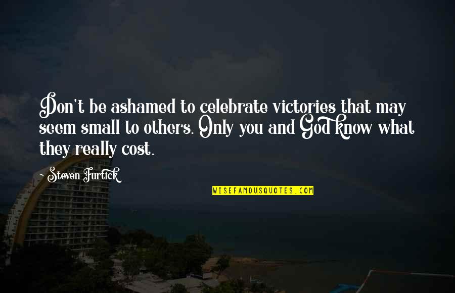 Ashamed Quotes By Steven Furtick: Don't be ashamed to celebrate victories that may