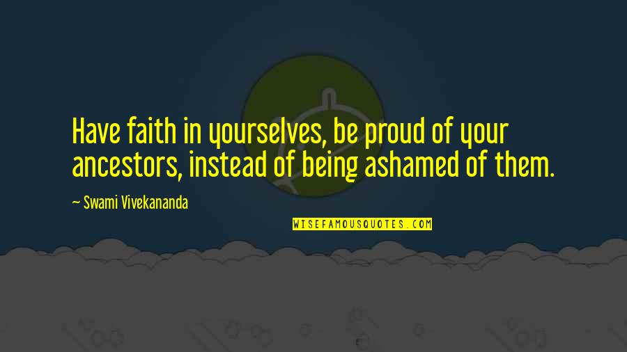 Ashamed Quotes By Swami Vivekananda: Have faith in yourselves, be proud of your