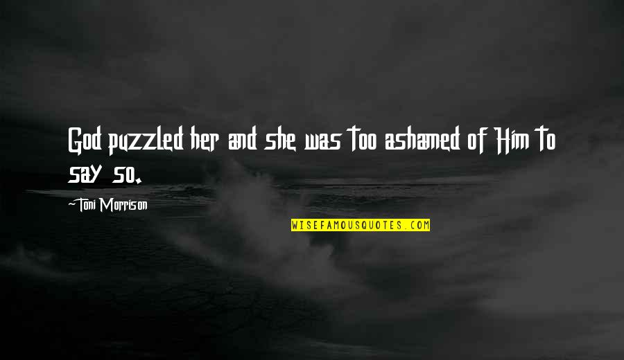Ashamed Quotes By Toni Morrison: God puzzled her and she was too ashamed